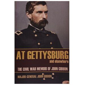 Civil War: At Gettysburg and Elsewhere, Civil War Memoir of John Gibbon